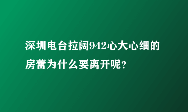 深圳电台拉阔942心大心细的房蕾为什么要离开呢？