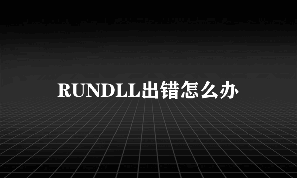 RUNDLL出错怎么办