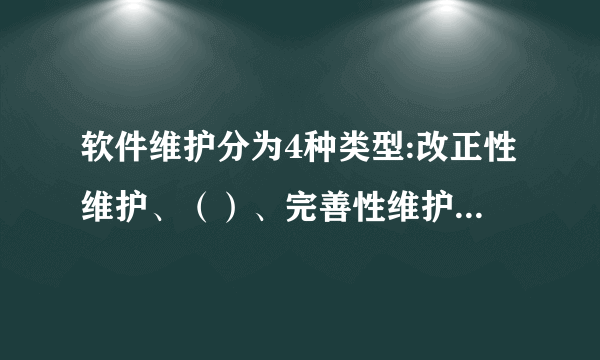 软件维护分为4种类型:改正性维护、（）、完善性维护、预防性维护。