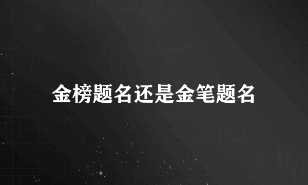 金榜题名还是金笔题名