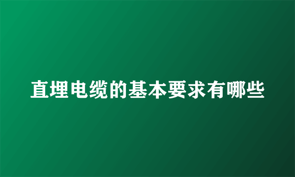 直埋电缆的基本要求有哪些