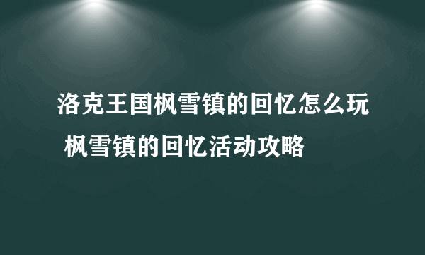 洛克王国枫雪镇的回忆怎么玩 枫雪镇的回忆活动攻略