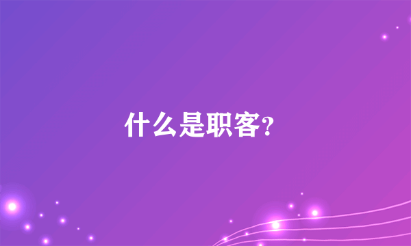 什么是职客？