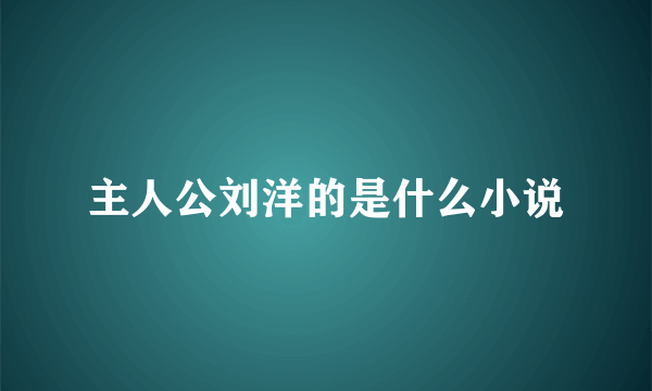 主人公刘洋的是什么小说