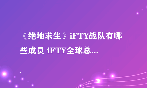 《绝地求生》iFTY战队有哪些成员 iFTY全球总决赛首发人员名单