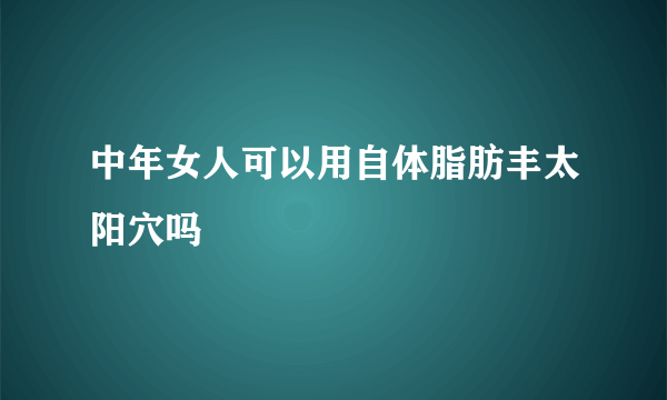 中年女人可以用自体脂肪丰太阳穴吗