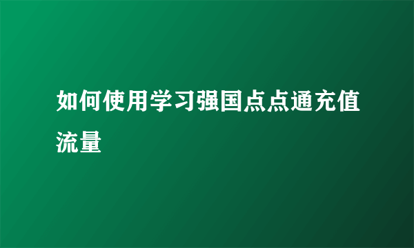 如何使用学习强国点点通充值流量