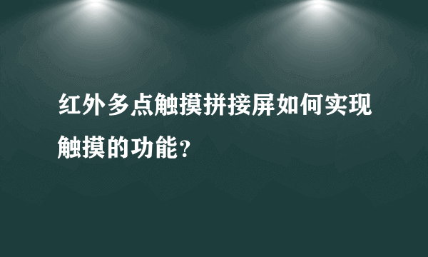 红外多点触摸拼接屏如何实现触摸的功能？