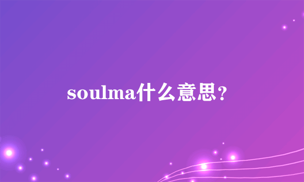 soulma什么意思？