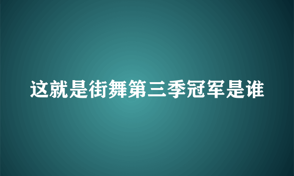 这就是街舞第三季冠军是谁