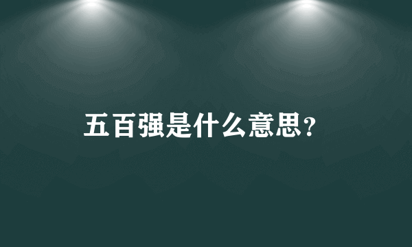 五百强是什么意思？