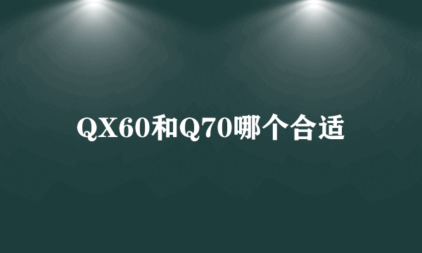 QX60和Q70哪个合适