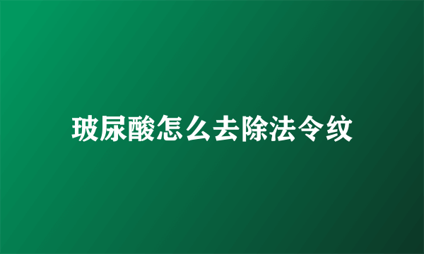 玻尿酸怎么去除法令纹