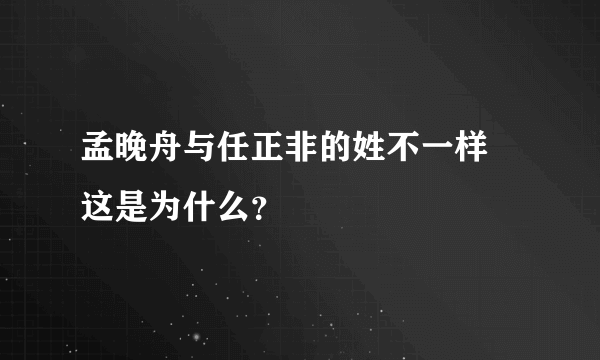 孟晚舟与任正非的姓不一样 这是为什么？