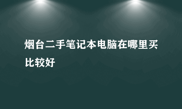 烟台二手笔记本电脑在哪里买比较好