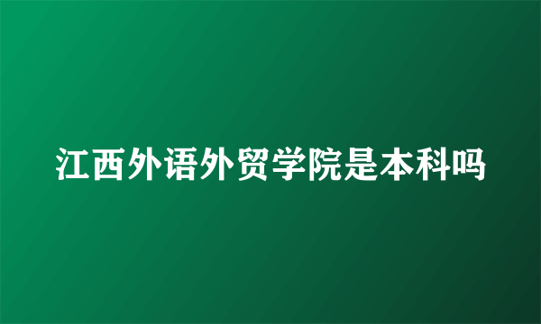 江西外语外贸学院是本科吗