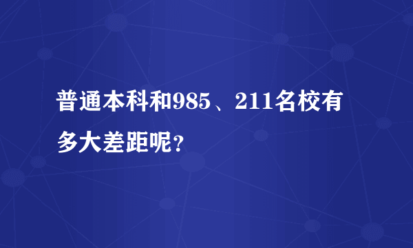 普通本科和985、211名校有多大差距呢？