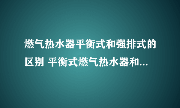 燃气热水器平衡式和强排式的区别 平衡式燃气热水器和强排式哪个好