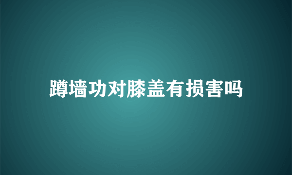 蹲墙功对膝盖有损害吗