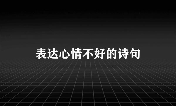 表达心情不好的诗句