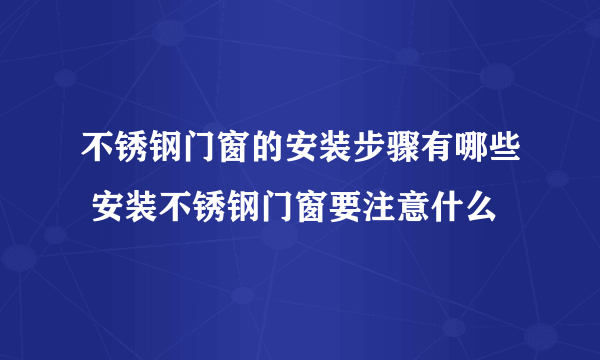 不锈钢门窗的安装步骤有哪些 安装不锈钢门窗要注意什么