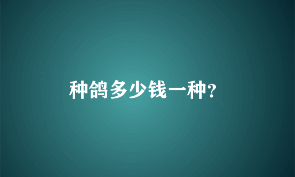 种鸽多少钱一种？