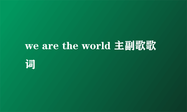 we are the world 主副歌歌词