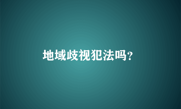 地域歧视犯法吗？