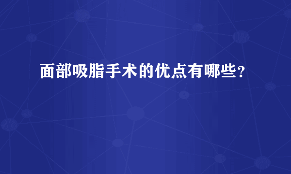 面部吸脂手术的优点有哪些？