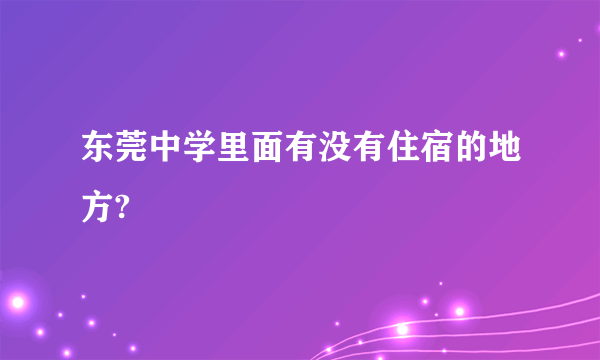 东莞中学里面有没有住宿的地方?