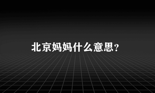 北京妈妈什么意思？