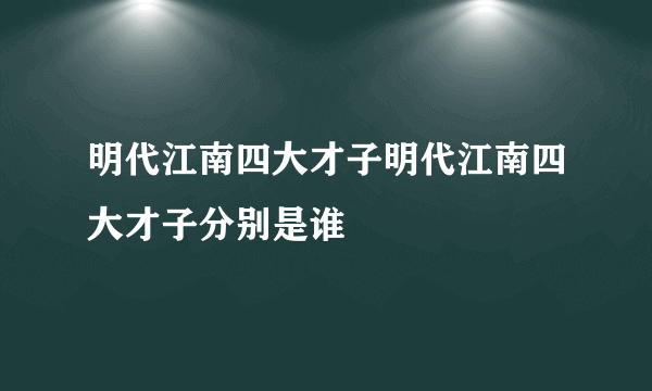 明代江南四大才子明代江南四大才子分别是谁