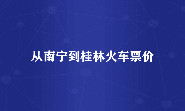 从南宁到桂林火车票价