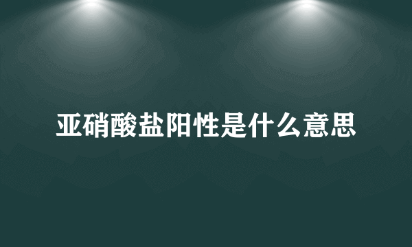 亚硝酸盐阳性是什么意思