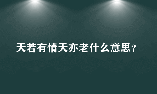 天若有情天亦老什么意思？