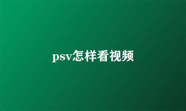 psv怎样看视频