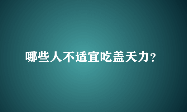 哪些人不适宜吃盖天力？