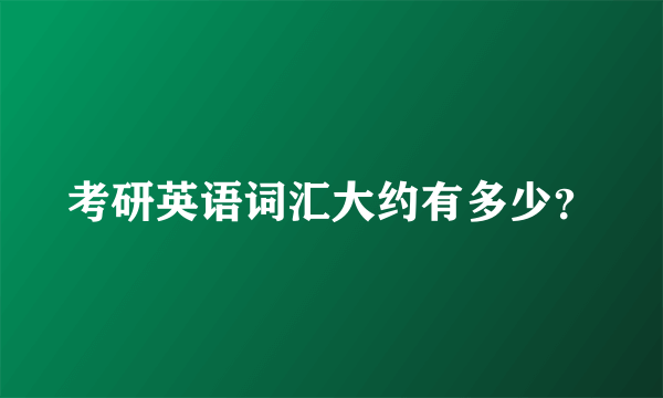 考研英语词汇大约有多少？