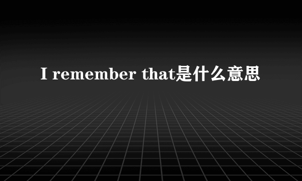 I remember that是什么意思