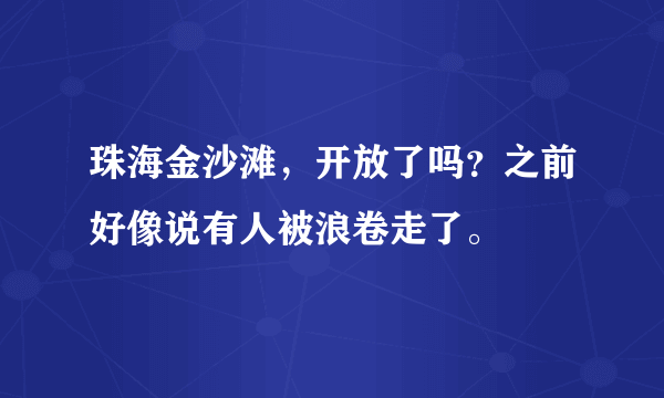 珠海金沙滩，开放了吗？之前好像说有人被浪卷走了。