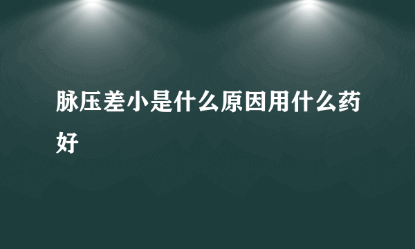 脉压差小是什么原因用什么药好