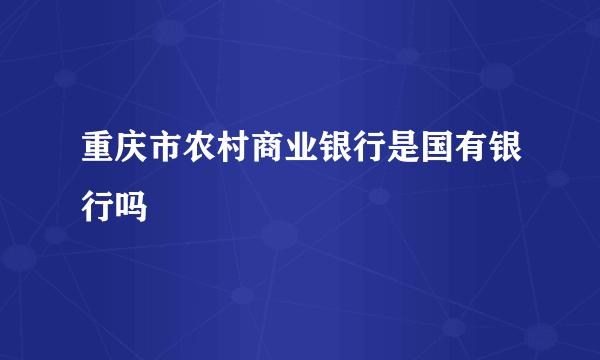 重庆市农村商业银行是国有银行吗