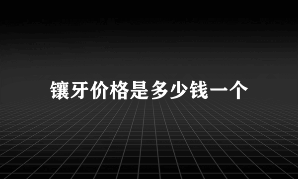 镶牙价格是多少钱一个