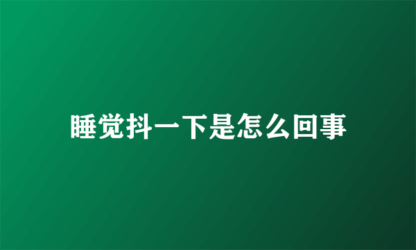 睡觉抖一下是怎么回事