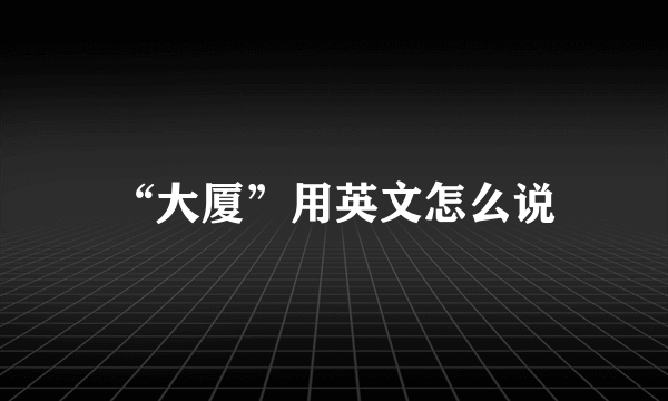 “大厦”用英文怎么说