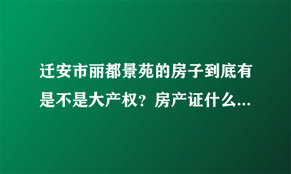 迁安市丽都景苑的房子到底有是不是大产权？房产证什么时候能下来？