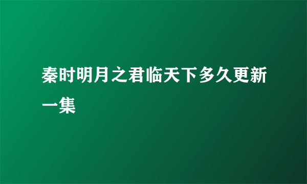 秦时明月之君临天下多久更新一集