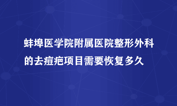 蚌埠医学院附属医院整形外科的去痘疤项目需要恢复多久