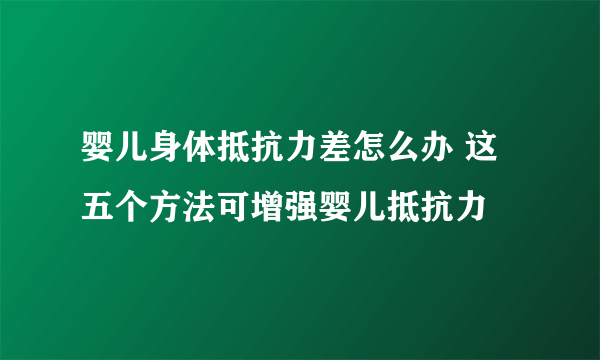 婴儿身体抵抗力差怎么办 这五个方法可增强婴儿抵抗力