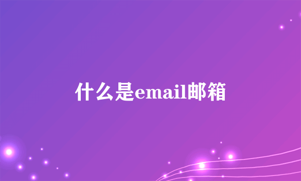 什么是email邮箱